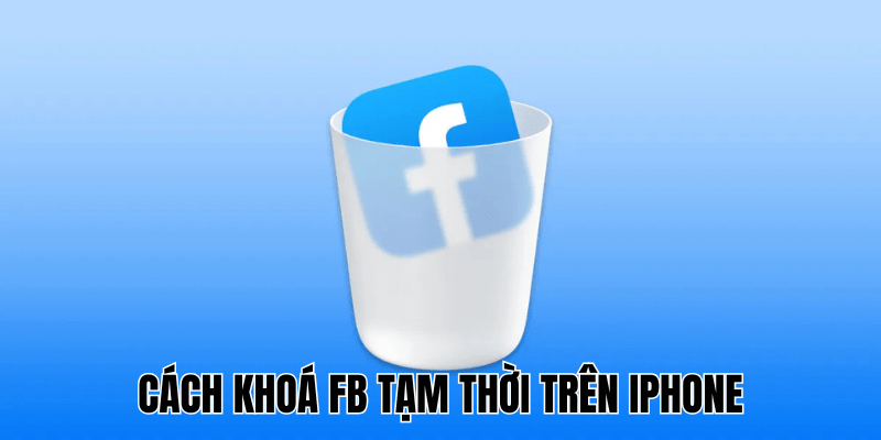 Cách Khoá Fb Tạm Thời Trên Iphone Cập Nhật Mới 2025 1 Anh Thumb bai viet 18 min 1